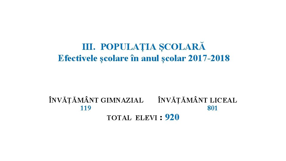 III. POPULAȚIA ȘCOLARĂ Efectivele școlare în anul școlar 2017 -2018 ÎNVĂȚĂM NT GIMNAZIAL ÎNVĂȚĂM