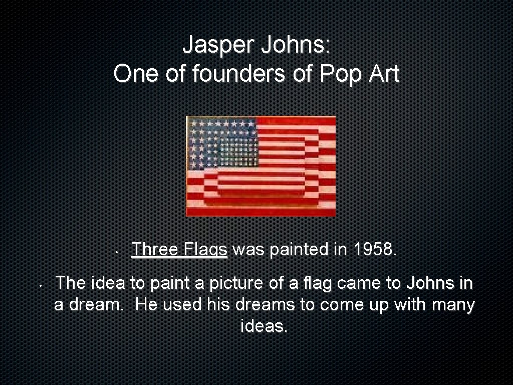 Jasper Johns: One of founders of Pop Art • • Three Flags was painted