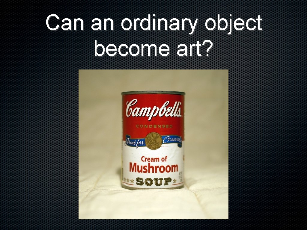 Can an ordinary object become art? 