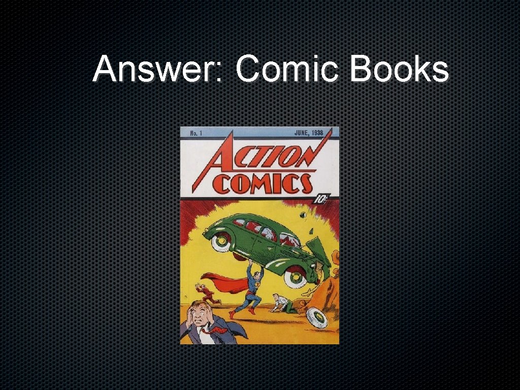 Answer: Comic Books 
