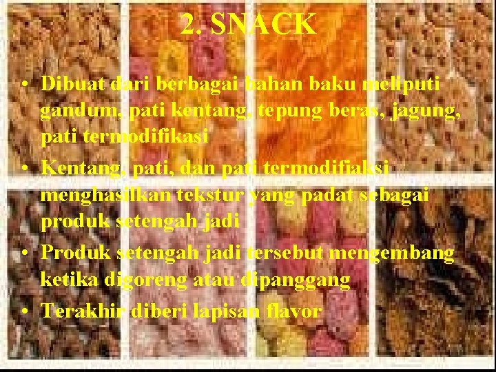 2. SNACK • Dibuat dari berbagai bahan baku meliputi gandum, pati kentang, tepung beras,