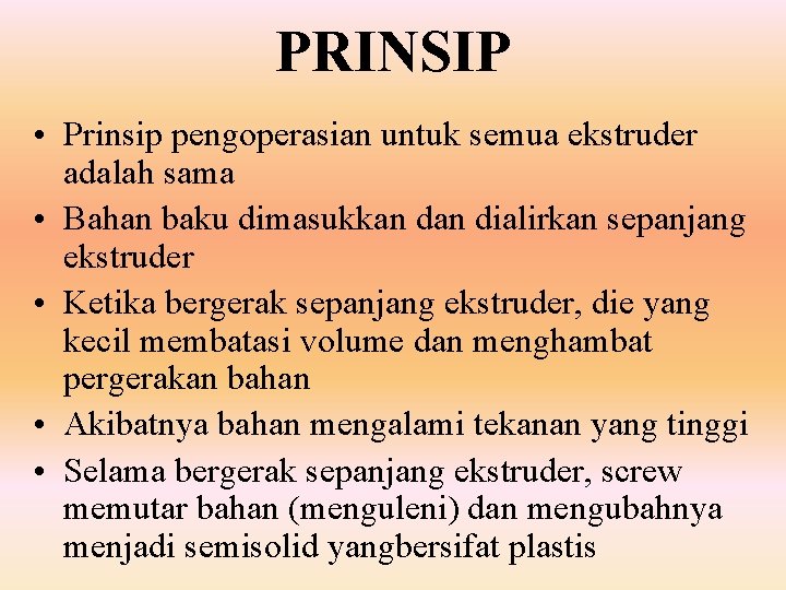 PRINSIP • Prinsip pengoperasian untuk semua ekstruder adalah sama • Bahan baku dimasukkan dialirkan