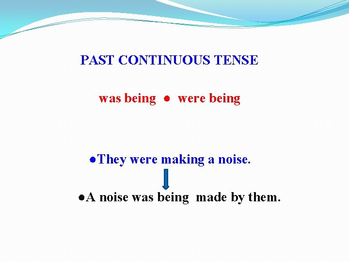 PAST CONTINUOUS TENSE was being ● were being ●They were making a noise. ●A