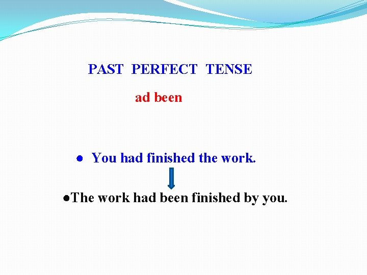 PAST PERFECT TENSE ad been ● You had finished the work. ●The work had