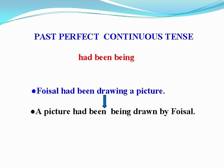 PAST PERFECT CONTINUOUS TENSE had been being ●Foisal had been drawing a picture. ●A