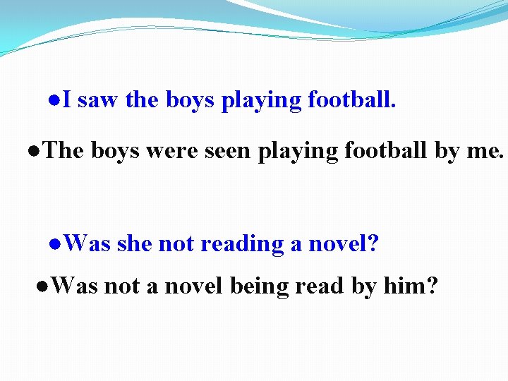 ●I saw the boys playing football. ●The boys were seen playing football by me.