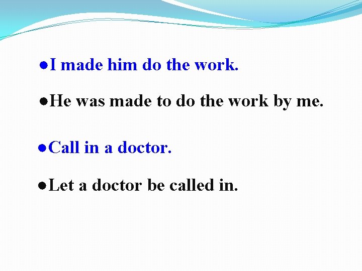 ●I made him do the work. ●He was made to do the work by