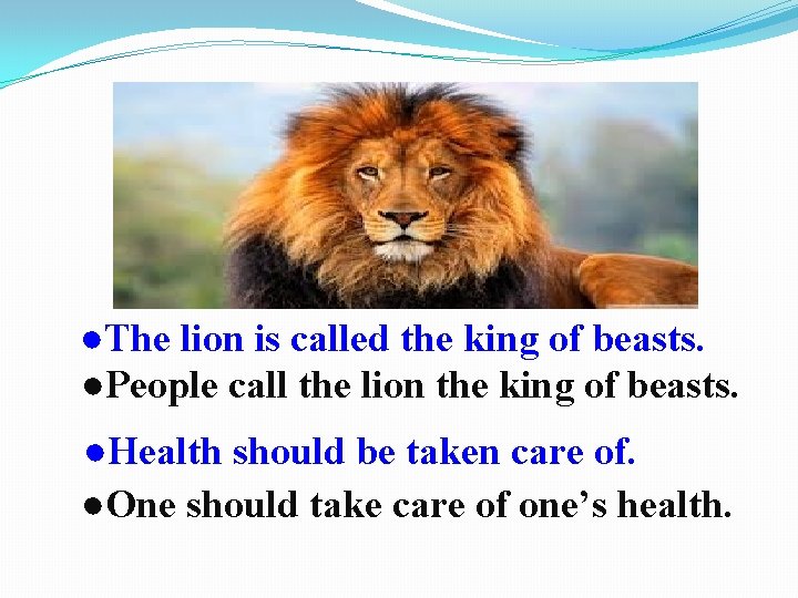 ●The lion is called the king of beasts. ●People call the lion the king