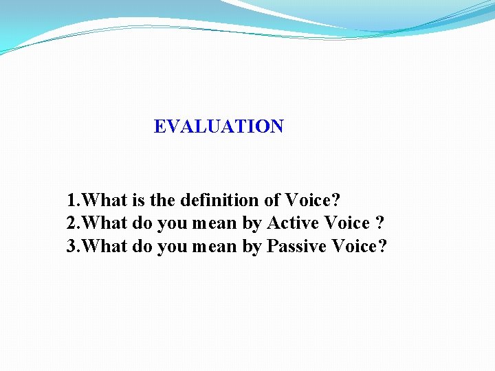EVALUATION 1. What is the definition of Voice? 2. What do you mean by
