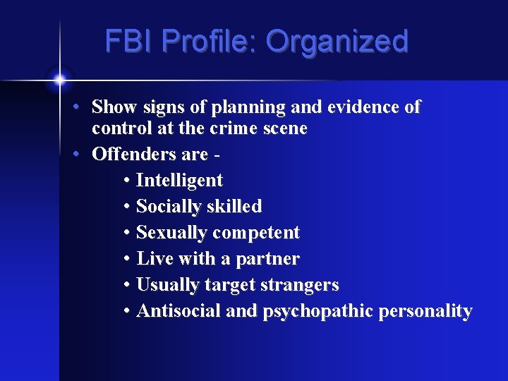 FBI Profile: Organized • Show signs of planning and evidence of control at the