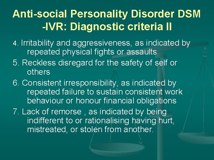 Anti-social Personality Disorder DSM -IVR: Diagnostic criteria II 4. Irritability and aggressiveness, as indicated