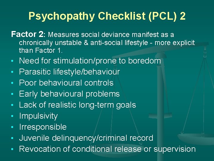Psychopathy Checklist (PCL) 2 Factor 2: Measures social deviance manifest as a chronically unstable Psychopathy Checklist (PCL) 2 Factor 2: Measures social deviance manifest as a chronically unstable