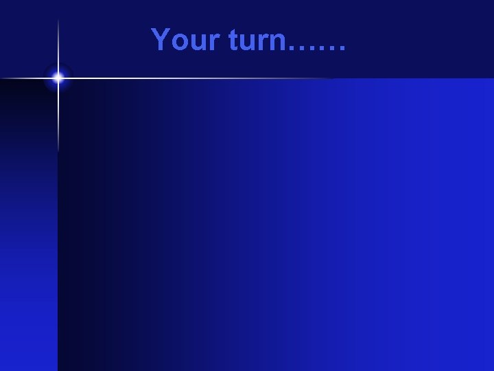 Your turn…… Your turn……