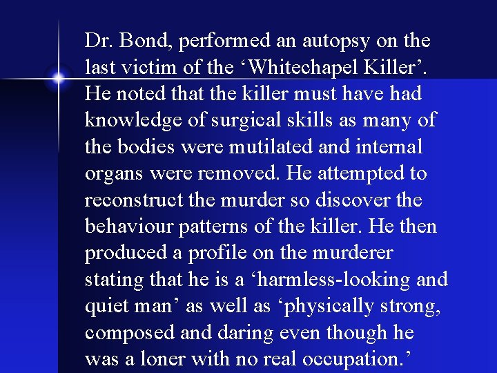 Dr. Bond, performed an autopsy on the last victim of the ‘Whitechapel Killer’. He