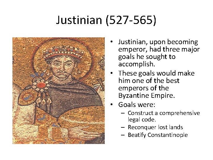 Justinian (527 -565) • Justinian, upon becoming emperor, had three major goals he sought