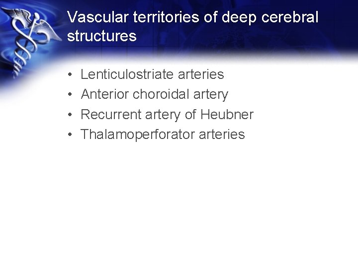 Vascular territories of deep cerebral structures • • Lenticulostriate arteries Anterior choroidal artery Recurrent