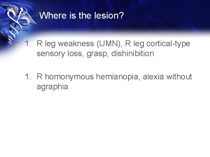 Where is the lesion? 1. R leg weakness (UMN), R leg cortical-type sensory loss,