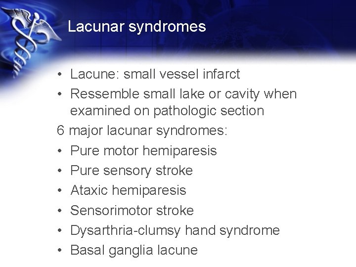 Lacunar syndromes • Lacune: small vessel infarct • Ressemble small lake or cavity when