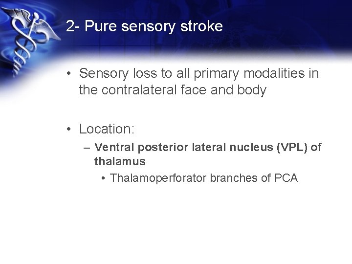 2 - Pure sensory stroke • Sensory loss to all primary modalities in the