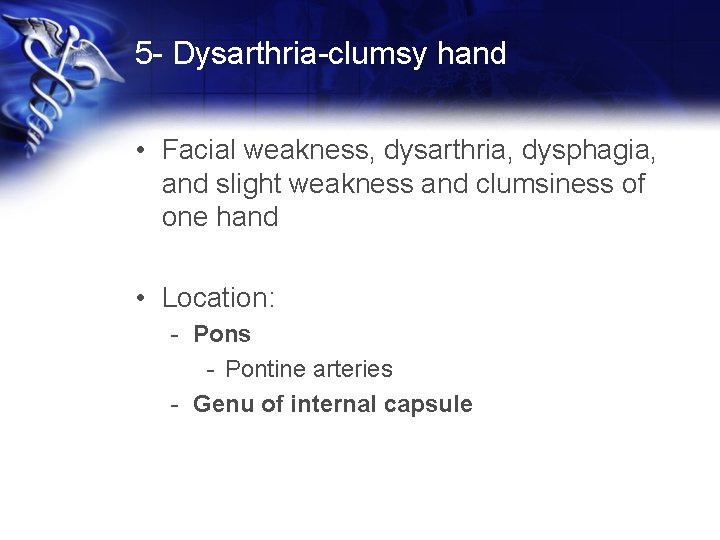 5 - Dysarthria-clumsy hand • Facial weakness, dysarthria, dysphagia, and slight weakness and clumsiness