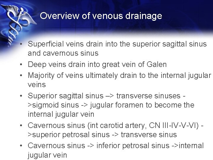 Overview of venous drainage • Superficial veins drain into the superior sagittal sinus and