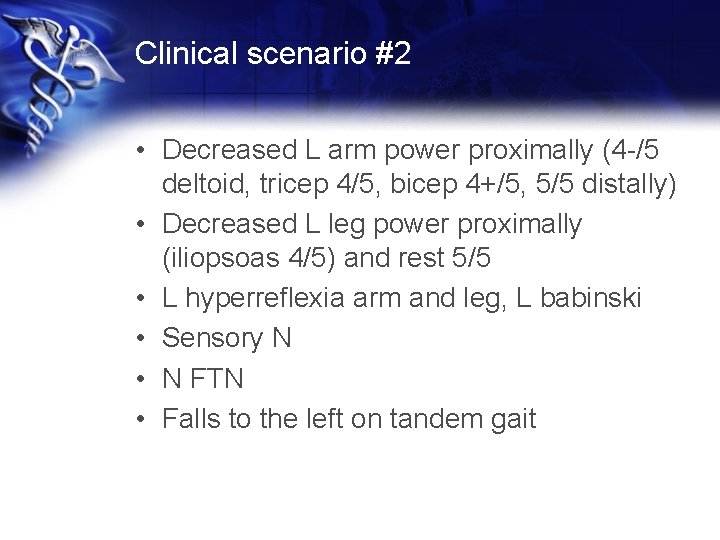 Clinical scenario #2 • Decreased L arm power proximally (4 -/5 deltoid, tricep 4/5,