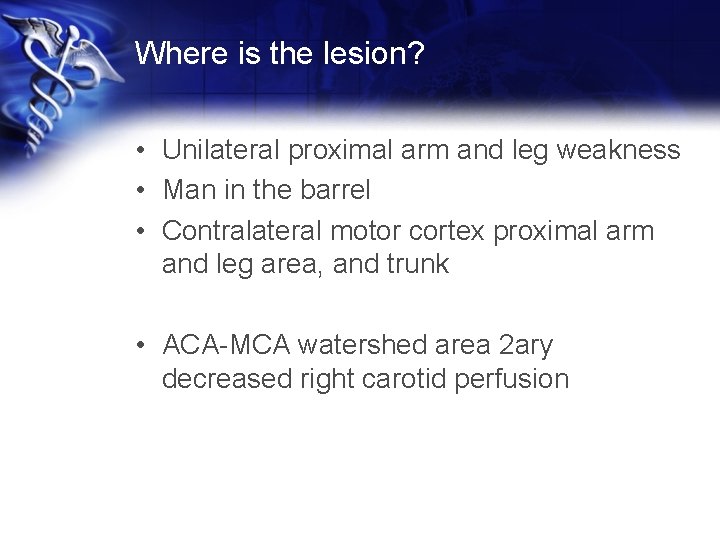 Where is the lesion? • Unilateral proximal arm and leg weakness • Man in