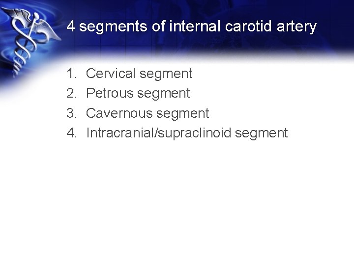 4 segments of internal carotid artery 1. 2. 3. 4. Cervical segment Petrous segment