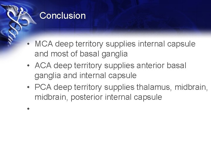 Conclusion • MCA deep territory supplies internal capsule and most of basal ganglia •