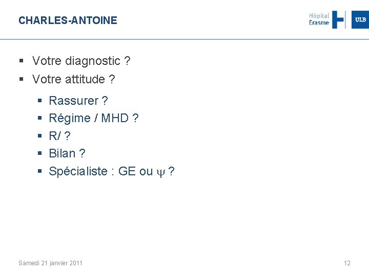 CHARLES-ANTOINE § Votre diagnostic ? § Votre attitude ? § § § Rassurer ?