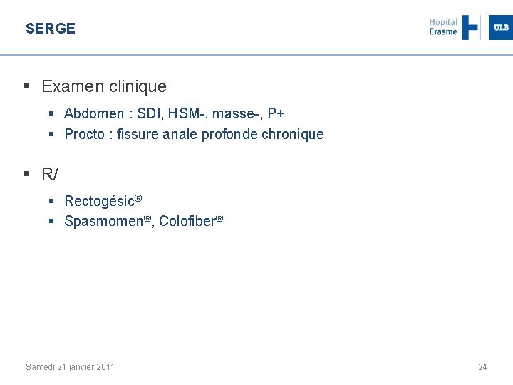 SERGE § Examen clinique § Abdomen : SDI, HSM-, masse-, P+ § Procto :