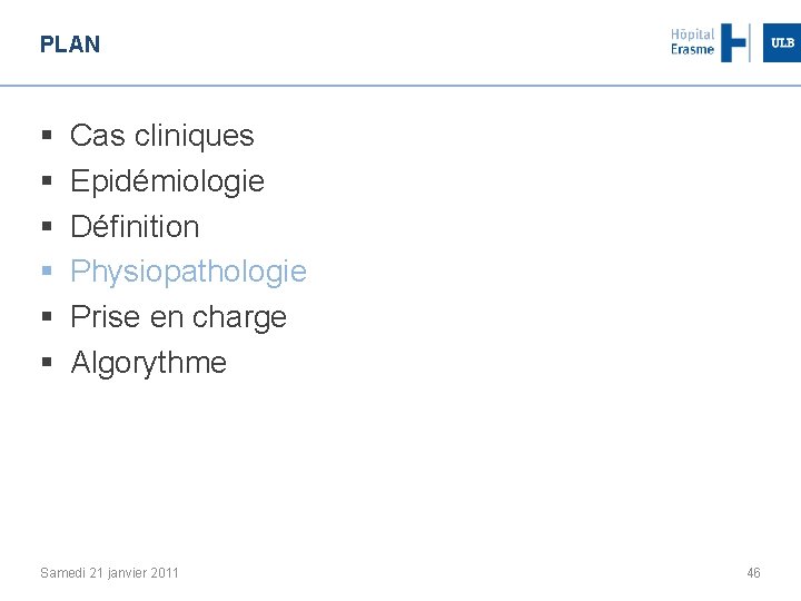 PLAN § § § Cas cliniques Epidémiologie Définition Physiopathologie Prise en charge Algorythme Samedi