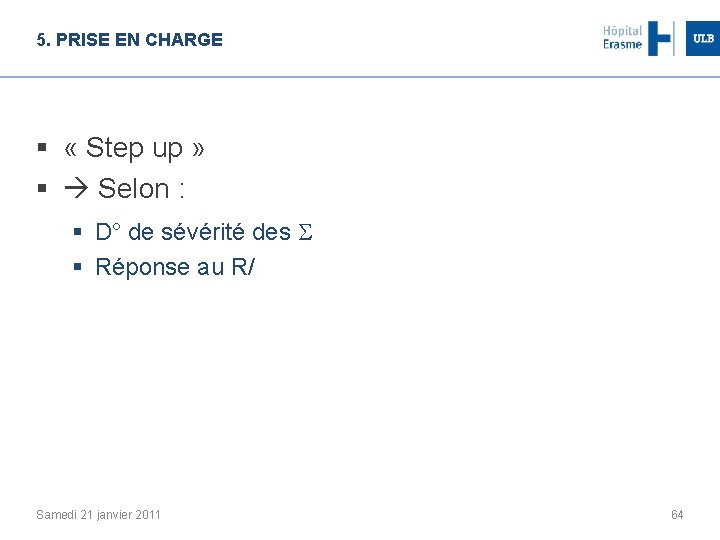 5. PRISE EN CHARGE § « Step up » § Selon : § D°