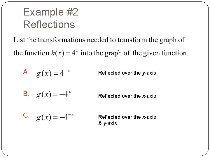 Example #2 Reflections A. Reflected over the y-axis. B. Reflected over the x-axis. C. Example #2 Reflections A. Reflected over the y-axis. B. Reflected over the x-axis. C.