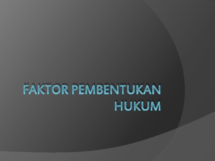 FAKTOR PEMBENTUKAN HUKUM 