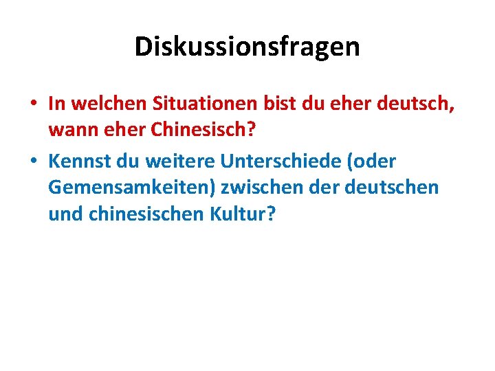 Diskussionsfragen • In welchen Situationen bist du eher deutsch, wann eher Chinesisch? • Kennst