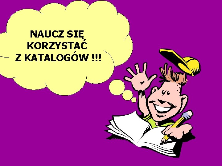 NAUCZ SIĘ KORZYSTAĆ Z KATALOGÓW !!! 