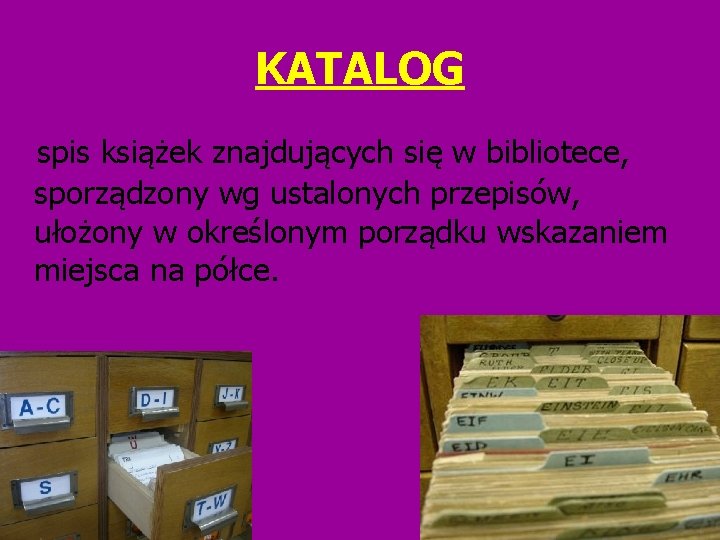 KATALOG spis książek znajdujących się w bibliotece, sporządzony wg ustalonych przepisów, ułożony w określonym