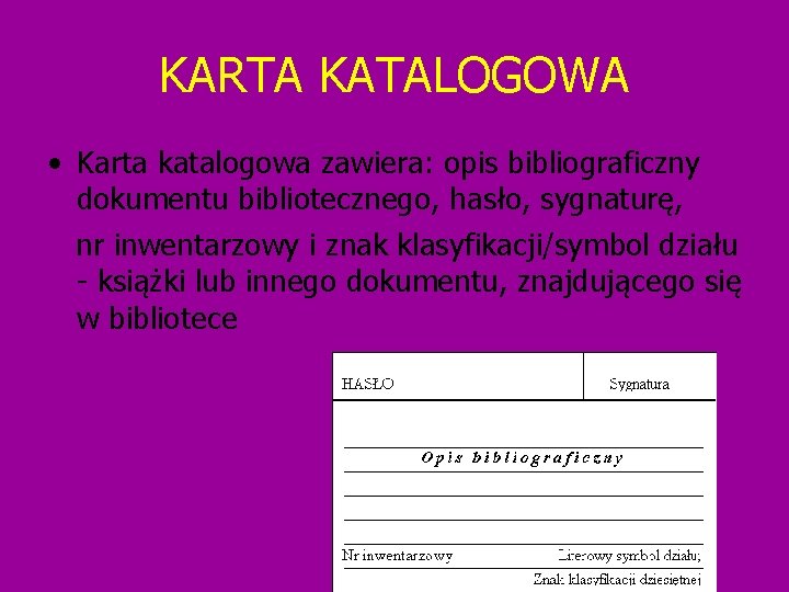 KARTA KATALOGOWA • Karta katalogowa zawiera: opis bibliograficzny dokumentu bibliotecznego, hasło, sygnaturę, nr inwentarzowy