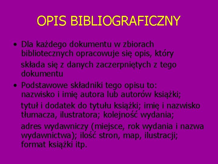 OPIS BIBLIOGRAFICZNY • Dla każdego dokumentu w zbiorach bibliotecznych opracowuje się opis, który składa