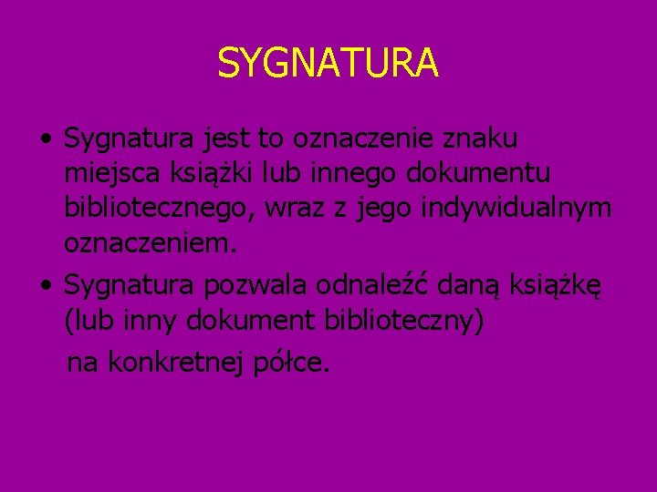 SYGNATURA • Sygnatura jest to oznaczenie znaku miejsca książki lub innego dokumentu bibliotecznego, wraz