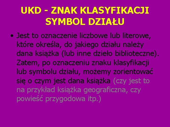 UKD - ZNAK KLASYFIKACJI SYMBOL DZIAŁU • Jest to oznaczenie liczbowe lub literowe, które