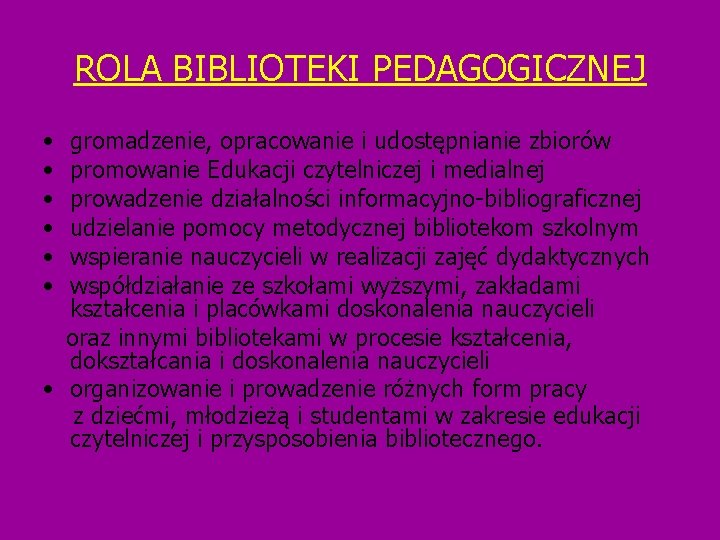 ROLA BIBLIOTEKI PEDAGOGICZNEJ • • • gromadzenie, opracowanie i udostępnianie zbiorów promowanie Edukacji czytelniczej