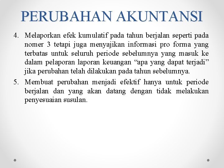 PERUBAHAN AKUNTANSI 4. Melaporkan efek kumulatif pada tahun berjalan seperti pada nomer 3 tetapi PERUBAHAN AKUNTANSI 4. Melaporkan efek kumulatif pada tahun berjalan seperti pada nomer 3 tetapi