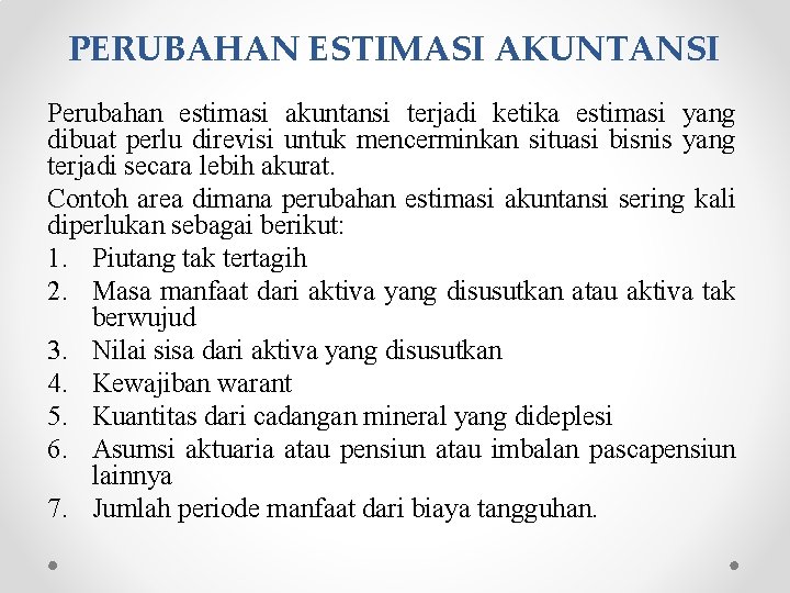 PERUBAHAN ESTIMASI AKUNTANSI Perubahan estimasi akuntansi terjadi ketika estimasi yang dibuat perlu direvisi untuk