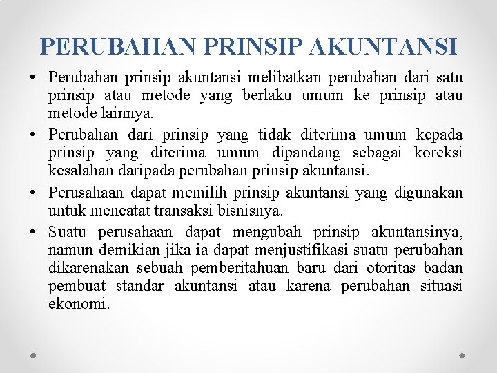 PERUBAHAN PRINSIP AKUNTANSI • Perubahan prinsip akuntansi melibatkan perubahan dari satu prinsip atau metode