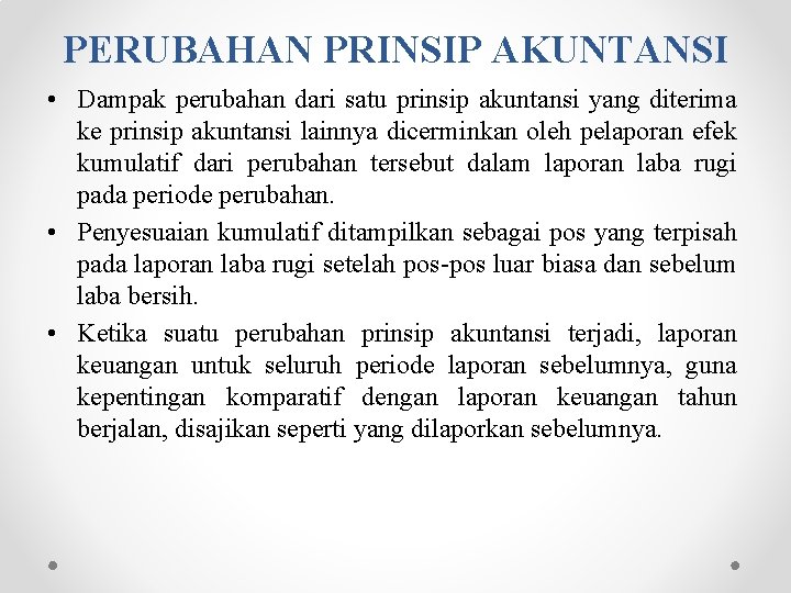 PERUBAHAN PRINSIP AKUNTANSI • Dampak perubahan dari satu prinsip akuntansi yang diterima ke prinsip