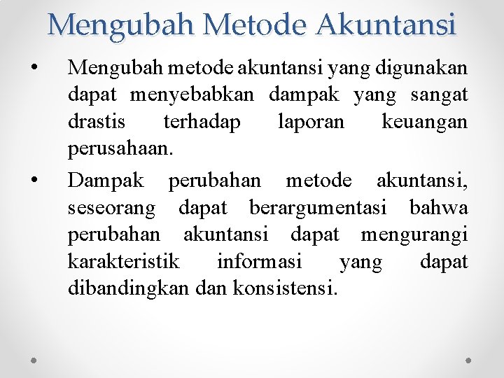 Mengubah Metode Akuntansi • • Mengubah metode akuntansi yang digunakan dapat menyebabkan dampak yang Mengubah Metode Akuntansi • • Mengubah metode akuntansi yang digunakan dapat menyebabkan dampak yang