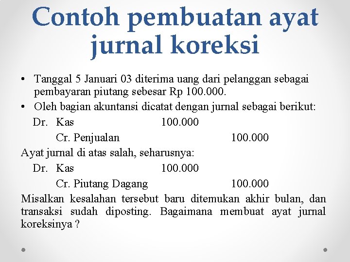 Contoh pembuatan ayat jurnal koreksi • Tanggal 5 Januari 03 diterima uang dari pelanggan Contoh pembuatan ayat jurnal koreksi • Tanggal 5 Januari 03 diterima uang dari pelanggan