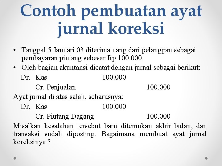 Contoh pembuatan ayat jurnal koreksi • Tanggal 5 Januari 03 diterima uang dari pelanggan